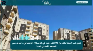 فتح باب الحجز لأكثر من 113 ألف وحدة في الإسكان الاجتماعي.. تعرف على الموعد النهائي الآن!